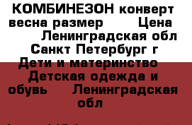 КОМБИНЕЗОН-конверт весна размер 22  › Цена ­ 700 - Ленинградская обл., Санкт-Петербург г. Дети и материнство » Детская одежда и обувь   . Ленинградская обл.